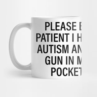 Please be patient I have autism and a gun in my pocket Mug